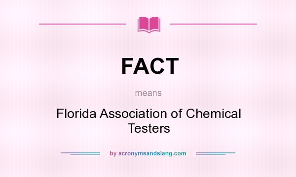 What does FACT mean? It stands for Florida Association of Chemical Testers