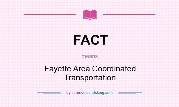 What does FACT mean? It stands for Fayette Area Coordinated Transportation