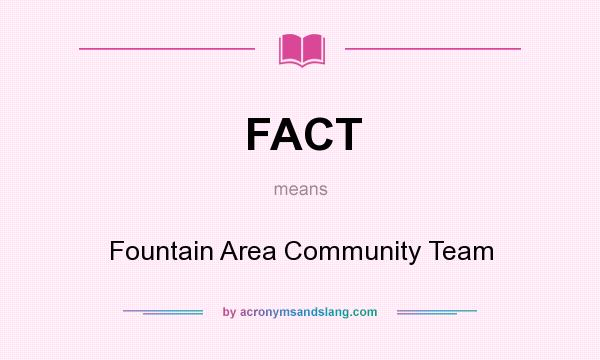 What does FACT mean? It stands for Fountain Area Community Team