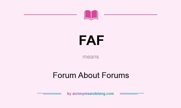 What does FAF mean? It stands for Forum About Forums
