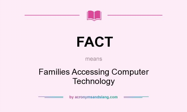 What does FACT mean? It stands for Families Accessing Computer Technology