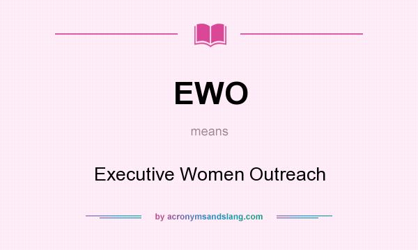 What does EWO mean? It stands for Executive Women Outreach