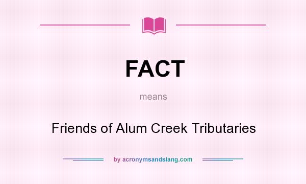 What does FACT mean? It stands for Friends of Alum Creek Tributaries