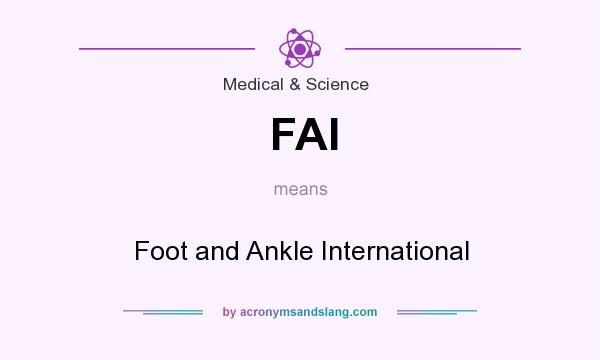 What does FAI mean? It stands for Foot and Ankle International
