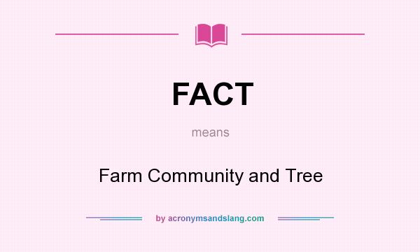 What does FACT mean? It stands for Farm Community and Tree