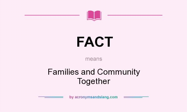 What does FACT mean? It stands for Families and Community Together