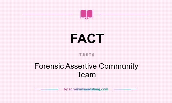 What does FACT mean? It stands for Forensic Assertive Community Team
