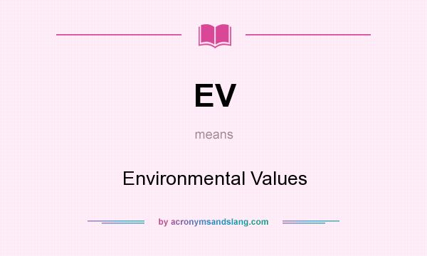What does EV mean? It stands for Environmental Values