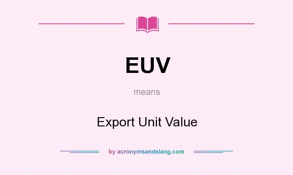 What does EUV mean? It stands for Export Unit Value