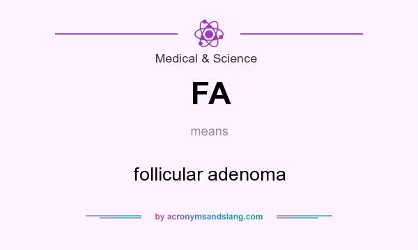 What does FA mean? It stands for follicular adenoma