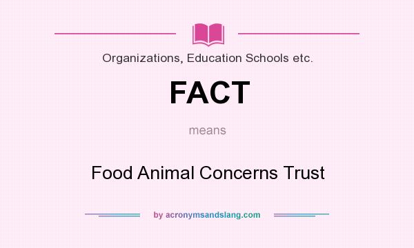 What does FACT mean? It stands for Food Animal Concerns Trust