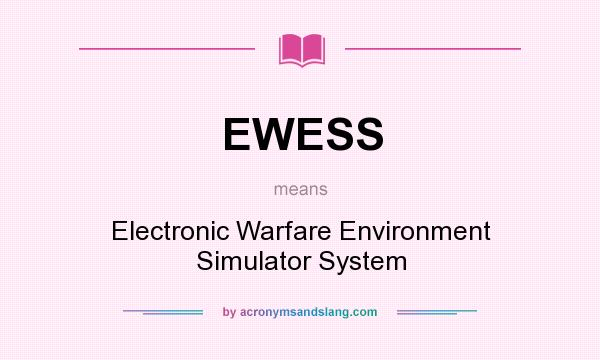 What does EWESS mean? It stands for Electronic Warfare Environment Simulator System