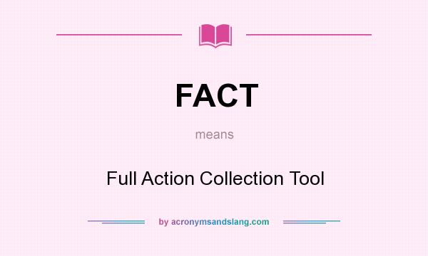 What does FACT mean? It stands for Full Action Collection Tool