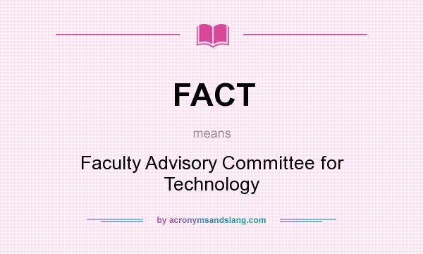 What does FACT mean? It stands for Faculty Advisory Committee for Technology
