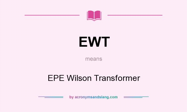 What does EWT mean? It stands for EPE Wilson Transformer