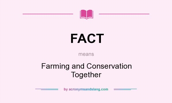 What does FACT mean? It stands for Farming and Conservation Together