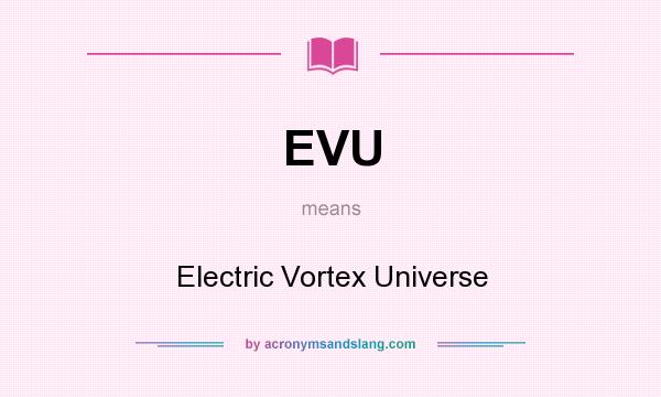 What does EVU mean? It stands for Electric Vortex Universe