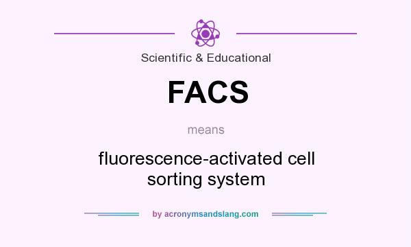 What does FACS mean? It stands for fluorescence-activated cell sorting system