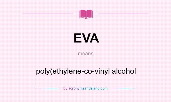 What does EVA mean? It stands for poly(ethylene-co-vinyl alcohol