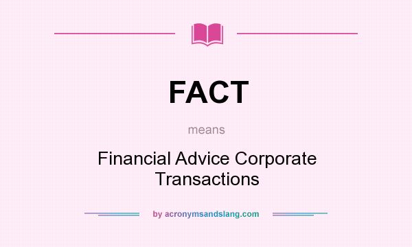 What does FACT mean? It stands for Financial Advice Corporate Transactions
