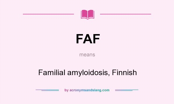 What does FAF mean? It stands for Familial amyloidosis, Finnish