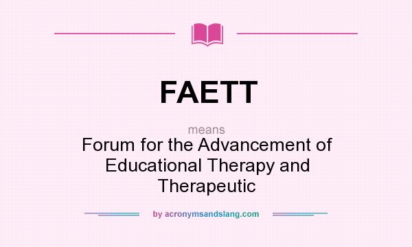 What does FAETT mean? It stands for Forum for the Advancement of Educational Therapy and Therapeutic