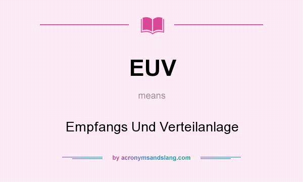 What does EUV mean? It stands for Empfangs Und Verteilanlage