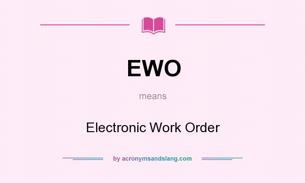 What does EWO mean? It stands for Electronic Work Order