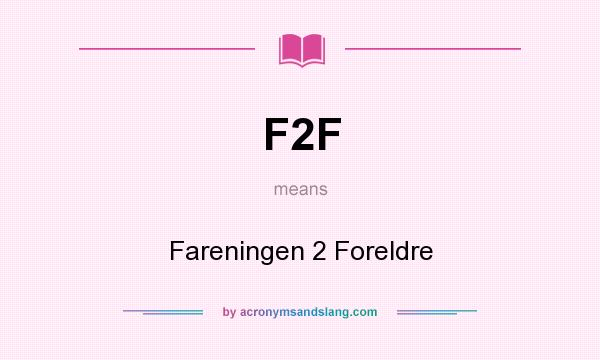 What does F2F mean? It stands for Fareningen 2 Foreldre