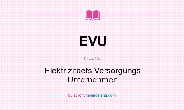 What does EVU mean? It stands for Elektrizitaets Versorgungs Unternehmen