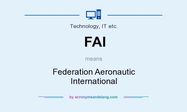 What does FAI mean? It stands for Federation Aeronautic International