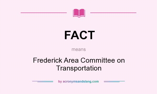 What does FACT mean? It stands for Frederick Area Committee on Transportation