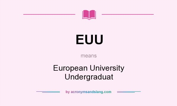 What does EUU mean? It stands for European University Undergraduat
