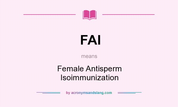 What does FAI mean? It stands for Female Antisperm Isoimmunization