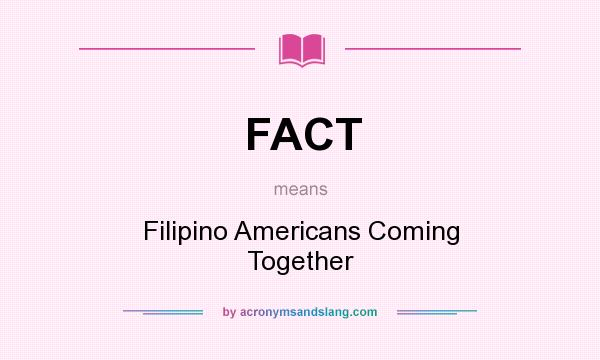 What does FACT mean? It stands for Filipino Americans Coming Together