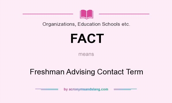 What does FACT mean? It stands for Freshman Advising Contact Term