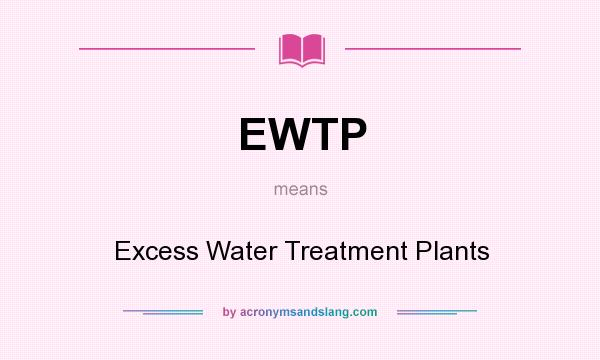 What does EWTP mean? It stands for Excess Water Treatment Plants
