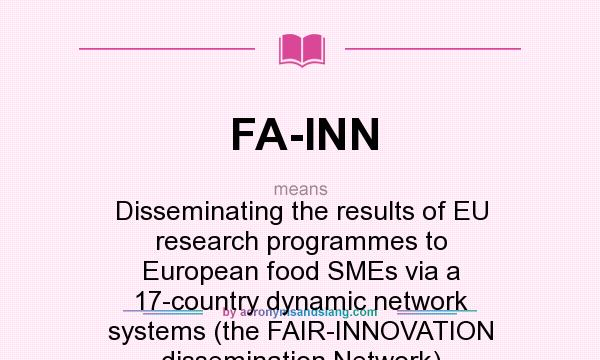 What does FA-INN mean? It stands for Disseminating the results of EU research programmes to European food SMEs via a 17-country dynamic network systems (the FAIR-INNOVATION dissemination Network)