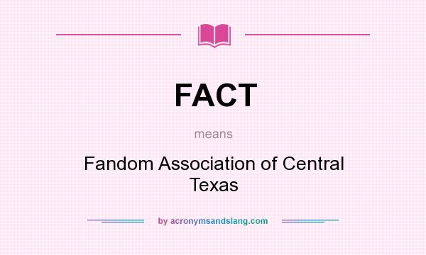What does FACT mean? It stands for Fandom Association of Central Texas
