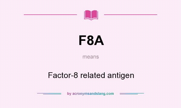 What does F8A mean? It stands for Factor-8 related antigen