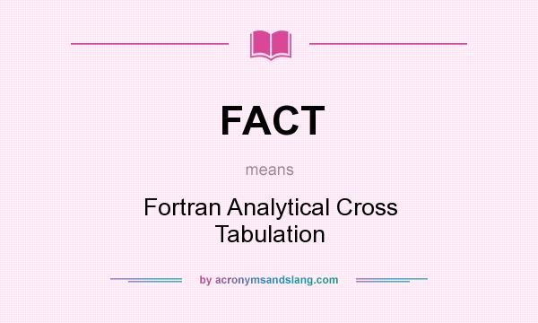 What does FACT mean? It stands for Fortran Analytical Cross Tabulation