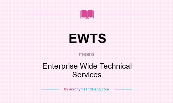 What does EWTS mean? It stands for Enterprise Wide Technical Services