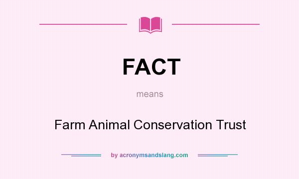 What does FACT mean? It stands for Farm Animal Conservation Trust