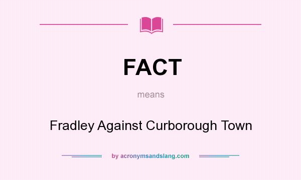 What does FACT mean? It stands for Fradley Against Curborough Town