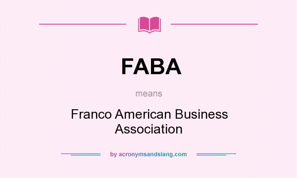 What does FABA mean? It stands for Franco American Business Association