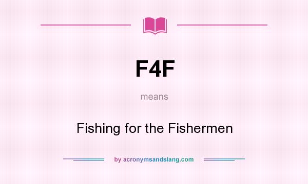 What does F4F mean? It stands for Fishing for the Fishermen