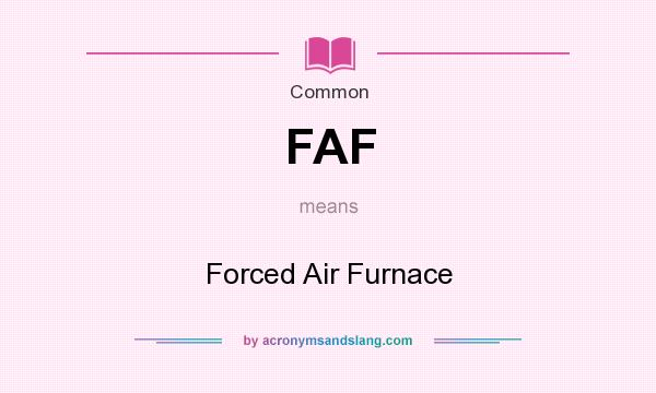 What does FAF mean? It stands for Forced Air Furnace