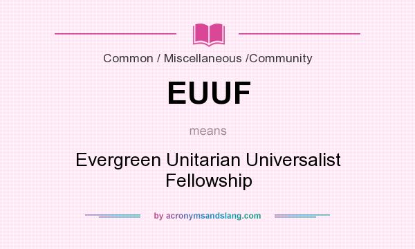 What does EUUF mean? It stands for Evergreen Unitarian Universalist Fellowship