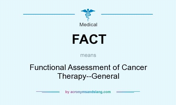 What does FACT mean? It stands for Functional Assessment of Cancer Therapy--General