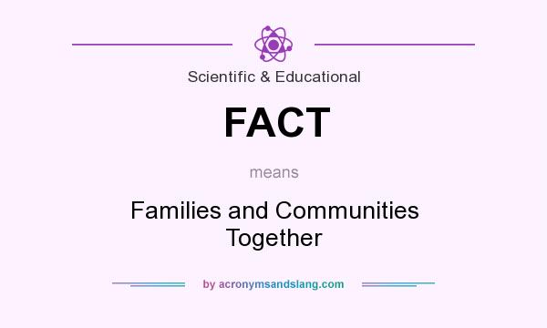 What does FACT mean? It stands for Families and Communities Together